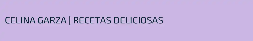 CELINA GARZA | RECETAS DELICIOSAS